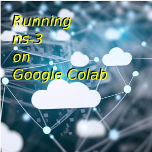 Installing and running ns-3 using free Colab Cloud Platform